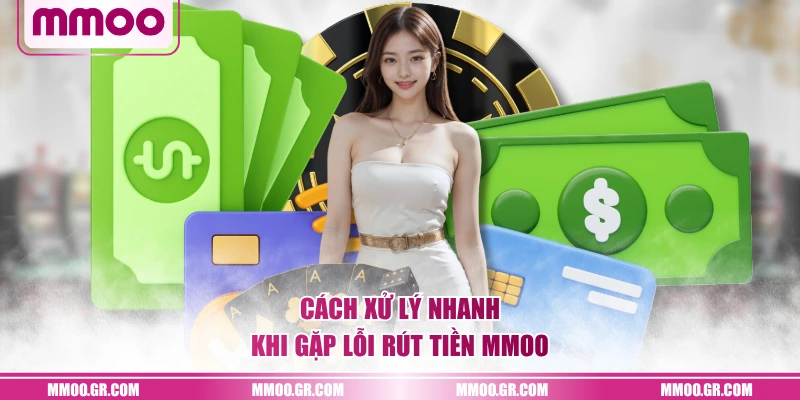 Cách xử lý nhanh khi gặp lỗi rút tiền MMOO