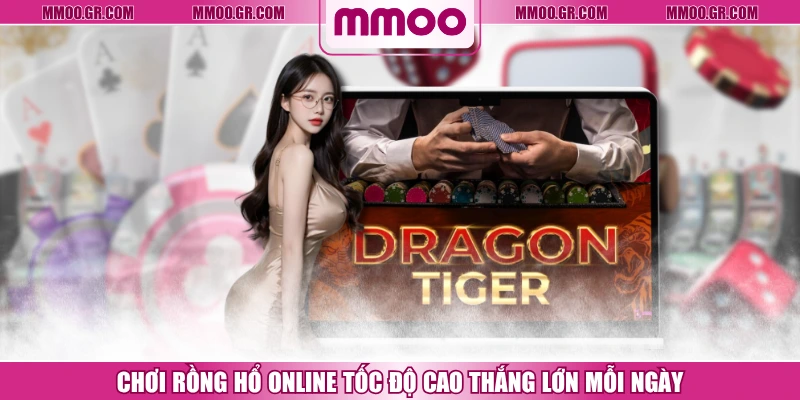 Chơi Rồng Hổ Online Tốc Độ Cao Thắng Lớn Mỗi Ngày