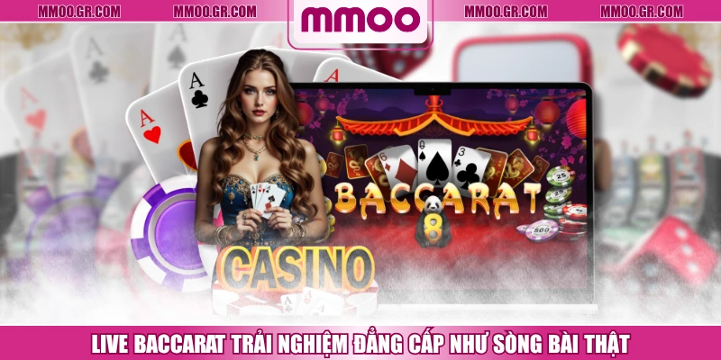 Live Baccarat Trải Nghiệm Đẳng Cấp Như Sòng Bài Thật