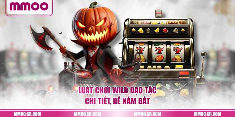 Luật chơi Wild Đạo Tặc chi tiết, dễ nắm bắt